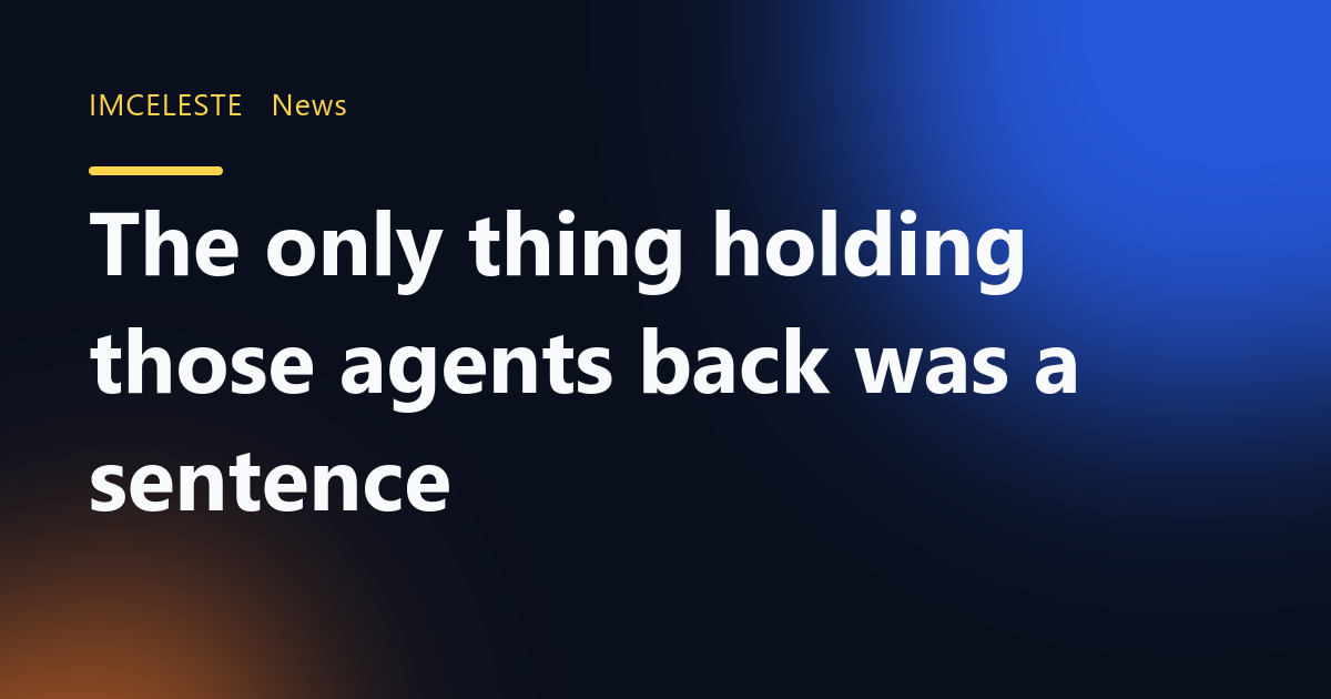The only thing holding those agents back was a sentence