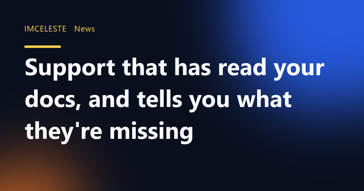 Support that has read your docs, and tells you what they're missing
