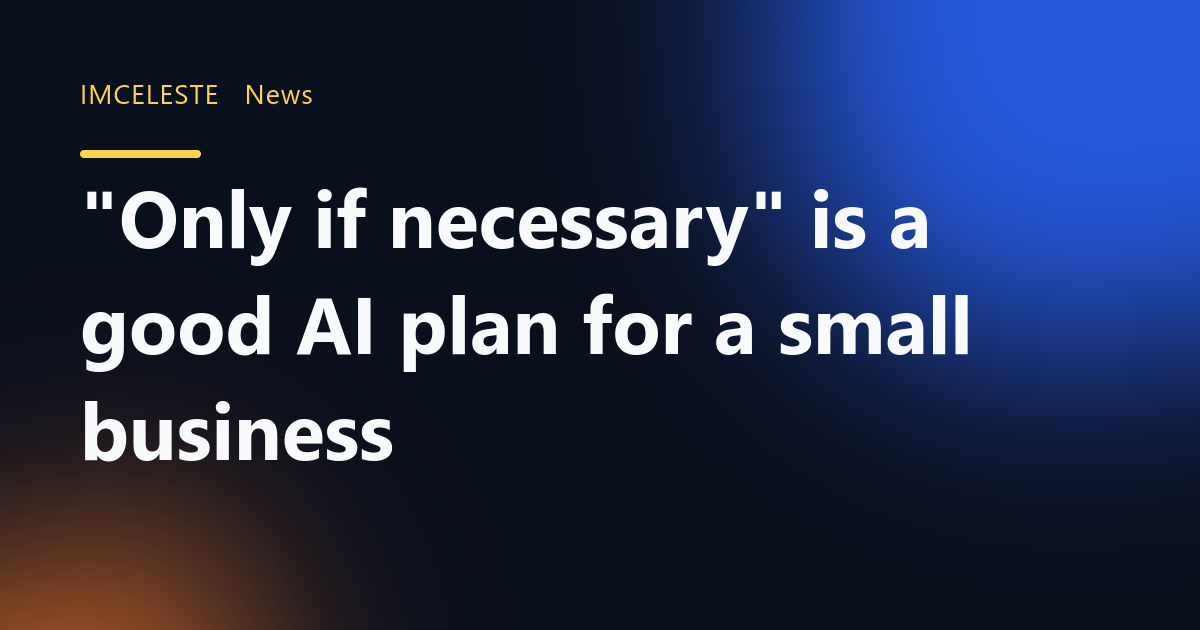 "Only if necessary" is a good AI plan for a small business